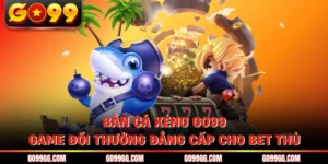 Bắn Cá GO99 - Sảnh Cược Giải Trí Đổi Thưởng Uy Tín Số 1