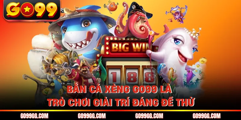 Bắn Cá Xèng GO99 - Game Đổi Thưởng Đẳng Cấp Cho Bet Thủ