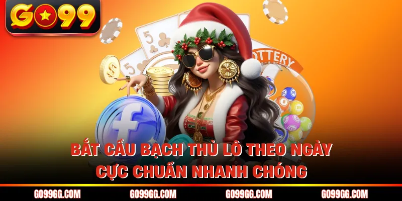 Bắt Cầu Bạch Thủ Lô Theo Ngày Cực Chuẩn Nhanh Chóng