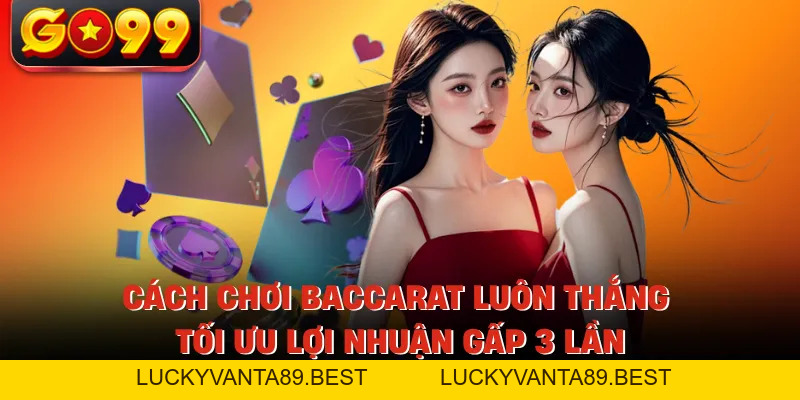 Cách Chơi Baccarat Luôn Thắng - Tối Ưu Lợi Nhuận Gấp 3 Lần Cách Chơi Baccarat Luôn Thắng - Tối Ưu Lợi Nhuận Gấp 3 Lần