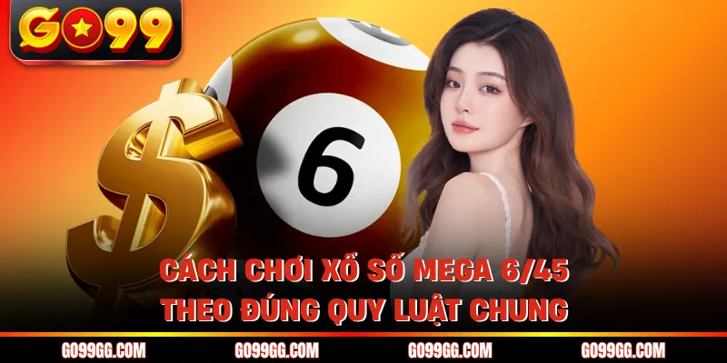 Cách Chơi Xổ Số Mega 6/45 - Chiến Thuật Săn Jackpot Khủng
