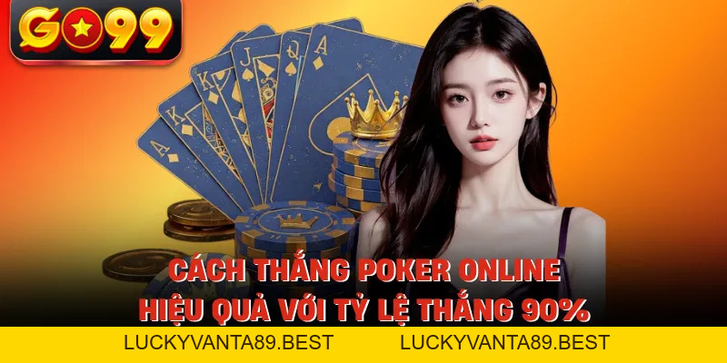 Cách Thắng Poker Online - Hiệu Quả Với Tỷ Lệ Thắng 90% Cách Thắng Poker Online - Hiệu Quả Với Tỷ Lệ Thắng 90%