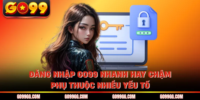 Đăng Nhập GO99 Nhanh Trong Vài Giây Không Lo Gián Đoạn