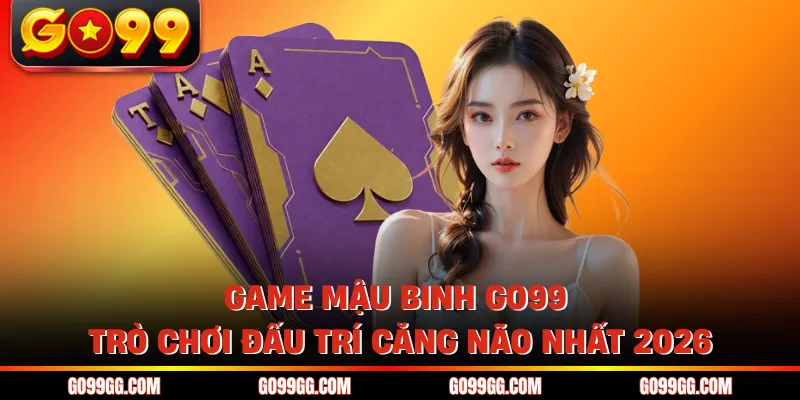 Game Mậu Binh GO99 - Trò Chơi Đấu Trí Căng Não Nhất 2026 Game Mậu Binh GO99 - Trò Chơi Đấu Trí Căng Não Nhất 2026
