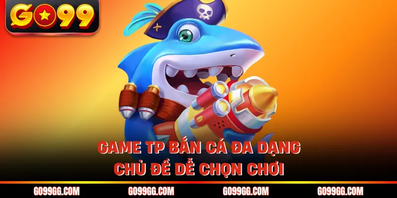 TP Bắn Cá - Hấp Dẫn Với Hàng Loạt Siêu Phẩm Cực Cháy