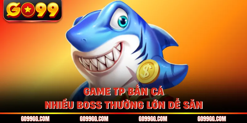TP Bắn Cá - Hấp Dẫn Với Hàng Loạt Siêu Phẩm Cực Cháy