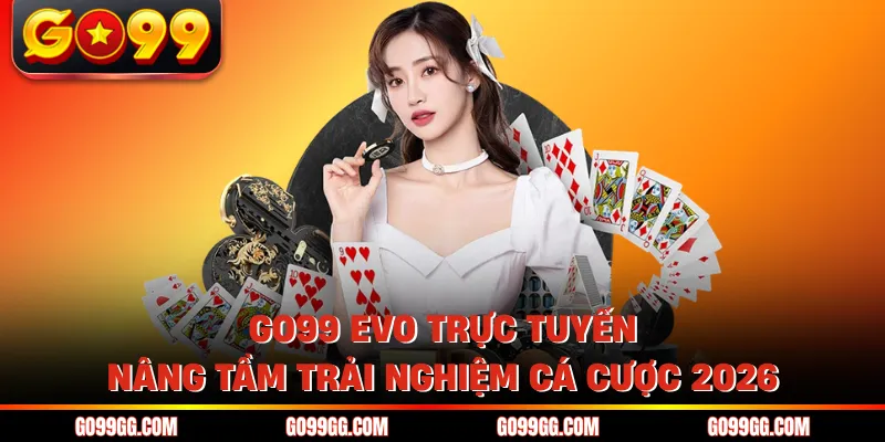 GO99 EVO Trực Tuyến - Nâng Tầm Trải Nghiệm Cá Cược 2026 GO99 EVO Trực Tuyến - Nâng Tầm Trải Nghiệm Cá Cược 2026