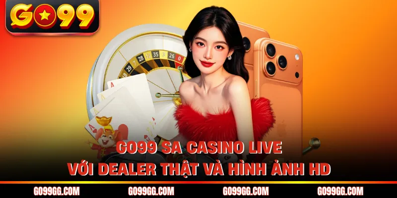 GO99 SA Trực Tuyến - Trải Nghiệm HD Mượt Mà Chuẩn 4K