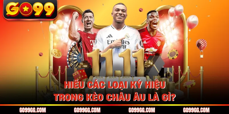 Kèo Châu Âu Là Gì? Tìm Hiểu Chi Tiết Về Kèo 1x2 Tại Go99 Kèo Châu Âu Là Gì? Tìm Hiểu Chi Tiết Về Kèo 1x2 Tại Go99