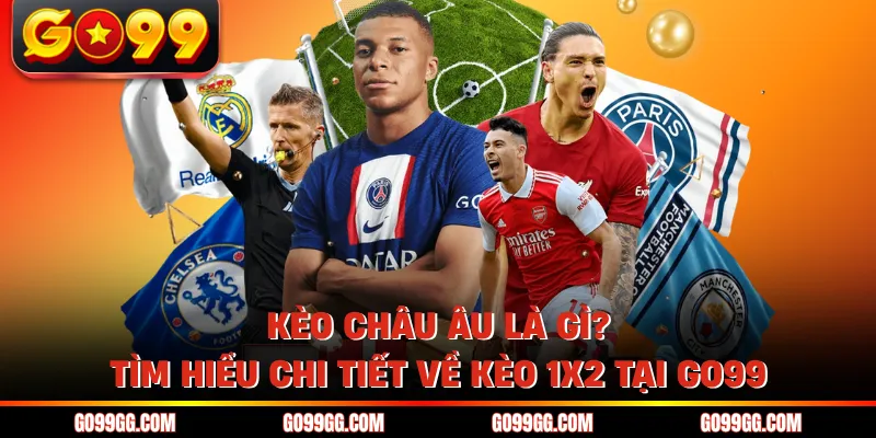 Kèo Châu Âu Là Gì? Tìm Hiểu Chi Tiết Về Kèo 1x2 Tại Go99 Kèo Châu Âu Là Gì? Tìm Hiểu Chi Tiết Về Kèo 1x2 Tại Go99