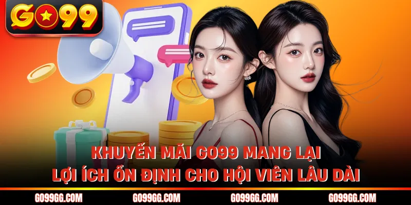 Khuyến Mãi GO99 Hấp Dẫn Hôm Nay Nhận Thưởng Cực Dễ