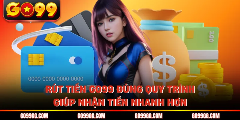 Rút Tiền GO99 Nhanh Không Chờ Đợi Nhận Tiền Liền Tay Rút Tiền GO99 Nhanh Không Chờ Đợi Nhận Tiền Liền Tay