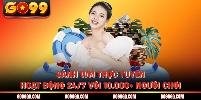 Sảnh WM Trực Tuyến - Hoạt Động 24/7 Với 10.000+ Người Chơi Sảnh WM Trực Tuyến - Hoạt Động 24/7 Với 10.000+ Người Chơi