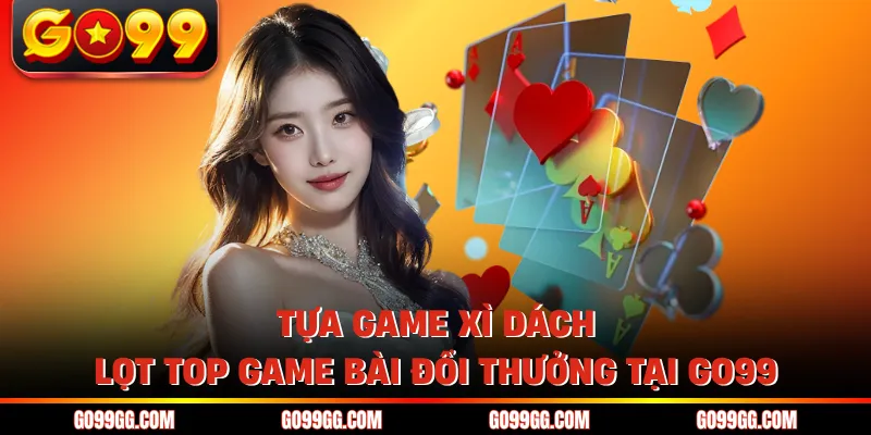 Top Game Bài Đổi Thưởng Tại GO99 Uy Tín Nhất Năm 2026
